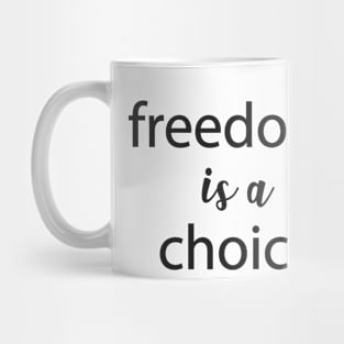 Freedom is a Choice Freedom Quote Typography Liberty Mug